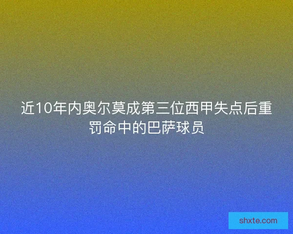 近10年内奥尔莫成第三位西甲失点后重罚命中的巴萨球员